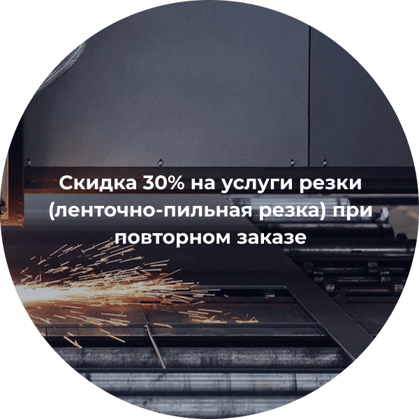 Скидка 30% на услуги резки (ленточно-пильная резка) при повторном заказе